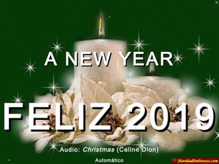 A NEW YEARA NEW YEAR
Audio: Christmas (Celine Dion)
Automático
FELIZ 2019FELIZ 2019
 