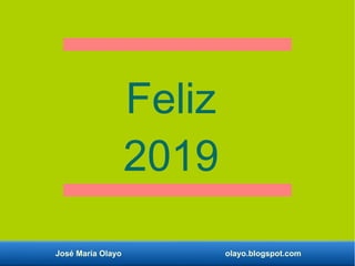 José María Olayo olayo.blogspot.com
Feliz
2019
 