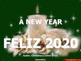 A NEW YEAR
Audio: Christmas (Celine Dion)
Automático
FELIZ 2020
 