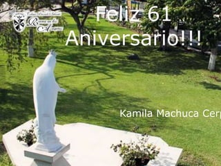 Feliz 61
Aniversario!!!
Kamila Machuca Cerp
 