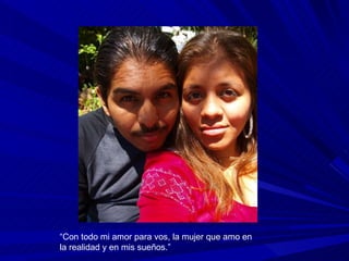 “ Con todo mi amor para vos, la mujer que amo en la realidad y en mis sueños.” 