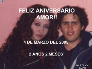 FELIZ ANIVERSARIO
AMOR!!
4 DE MARZO DEL 2005
2 AÑOS 2 MESES
HAS CLICK
AMOR
 