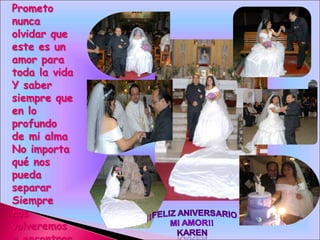 Prometo
nunca
olvidar que
este es un
amor para
toda la vida
Y saber
siempre que
en lo
profundo
de mi alma
No importa
qué nos
pueda
separar
Siempre
nos
volveremos
 