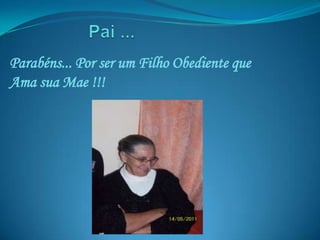 Parabéns... Por ser um Filho Obediente que
Ama sua Mae !!!
 