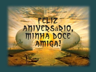 Feliz aniversário, minha doce amiga! 