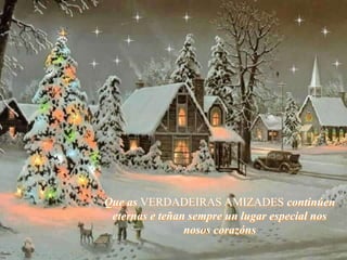 Que as VERDADEIRAS AMIZADES continúen
 eternas e teñan sempre un lugar especial nos
                nosos corazóns
 