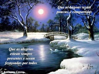 Que as bágoas sexan
                       poucas, e compartidas




   Que as alegrías
   estean sempre
  presentes e sexan
festexadas por todos
 