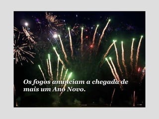 Os fogos anunciam a chegada de  mais um Ano Novo. 