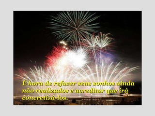 É hora de refazer seus sonhos ainda não realizados e acreditar que irá concretizá-los. 