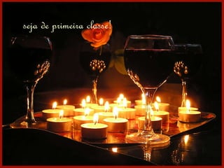 seja de primeira classe! 