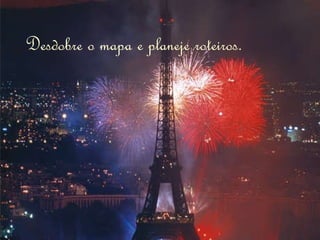 Desdobre o mapa e planeje roteiros. 