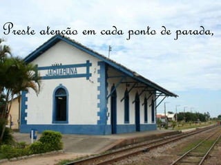 Preste atenção em cada ponto de parada, 