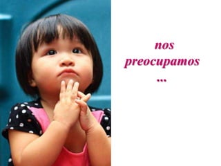 nos
preocupamos
     ...
 