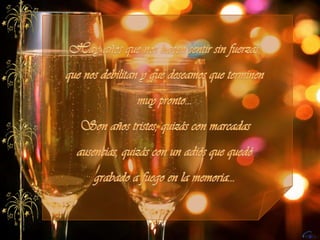 Hay años que nos hacen sentir sin fuerzas, que nos debilitan y que deseamos que terminen muy pronto... Son años tristes, quizás con marcadas ausencias, quizás con un adiós que quedó grabado a fuego en la memoria…