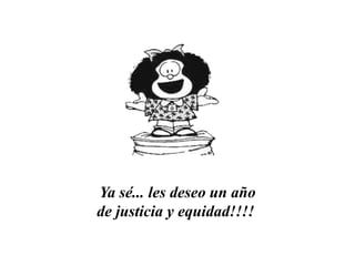 Ya sé... les deseo un añode justicia y equidad!!!!