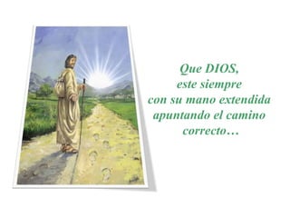 Que DIOS,
este siempre
con su mano extendida
apuntando el camino
correcto…
 