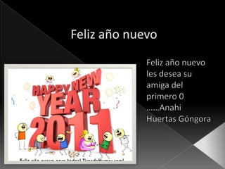 Feliz año nuevo Feliz año nuevo les desea su amiga del primero 0 ……Anahi Huertas Góngora 