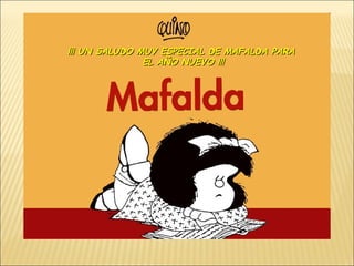 ¡¡¡ UN SALUDO MUY ESPECIAL DE MAFALDA PARA EL AÑO NUEVO !!! 