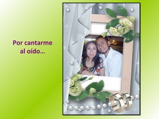 Por cantarme al oído… 