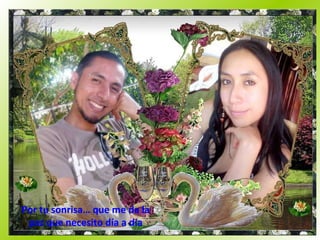 Por tu sonrisa… que me da la paz que necesito día a día 