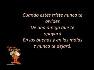 Cuando estés triste nunca te olvides De una amiga que te apoyará En las buenas y en las malas Y nunca te dejará. 