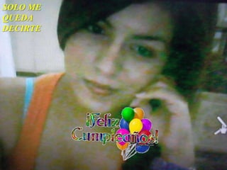 SOLO ME
QUEDA
DECIRTE
 