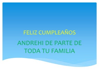 FELIZ CUMPLEAÑOS
ANDREHI DE PARTE DE
TODA TU FAMILIA
 