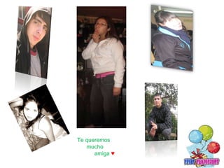 Te queremos mucho  amiga  ♥ 