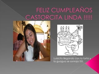 FELIZ CUMPLEAÑOS CASTORCITA LINDA !!!!! Luisicito llegando con la torta y la guagua se sonroja !!!!! 