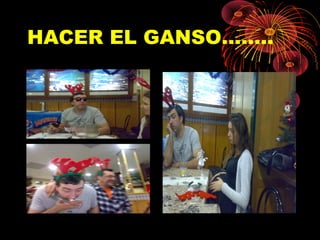 HACER EL GANSO……..