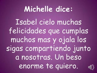 Michelle dice:
Isabel cielo muchas
felicidades que cumplas
muchos mas y ojala los
sigas compartiendo junto
a nosotras. Un beso
enorme te quiero.

 