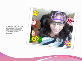 POR CADA UNO DE LOS
MUCHOS RECUERDOS
QUE HEMOS CREADO A
LO LARGO DE ESTE
TIEMPO

 