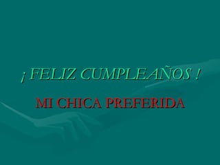 ¡ FELIZ CUMPLEAÑOS ! MI CHICA PREFERIDA 