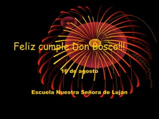 Feliz cumple Don Bosco!!!
16 de agosto
Escuela Nuestra Señora de Lujan
 