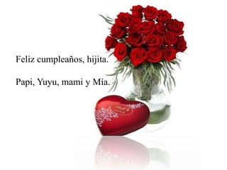 Feliz cumpleaños, hijita.
Papi, Yuyu, mami y Mía.
 