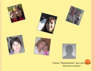 Varios “fantasmitas” que aún no se
          hicieron conocer
 