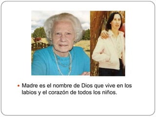  Madre es el nombre de Dios que vive en los
 labios y el corazón de todos los niños.
 