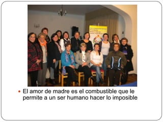  El amor de madre es el combustible que le
 permite a un ser humano hacer lo imposible
 