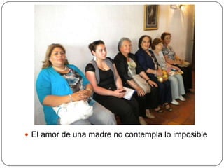 El amor de una madre no contempla lo imposible
 