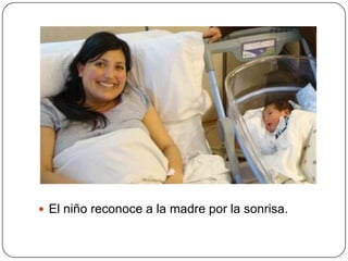  El niño reconoce a la madre por la sonrisa.
 