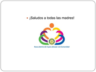  ¡Saludos a todas las madres!
 