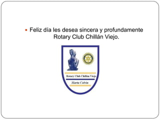  Feliz día les desea sincera y profundamente
          Rotary Club Chillán Viejo.
 