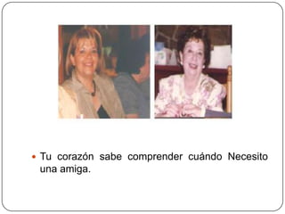  Tu corazón sabe comprender cuándo Necesito
 una amiga.
 