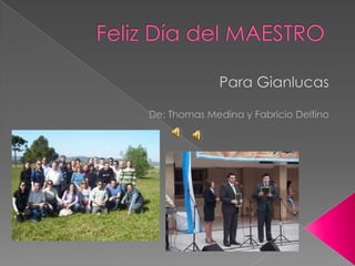 FelizDía del MAESTRO Para Gianlucas De: Thomas Medina y FabricioDelfino 