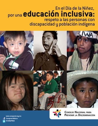 por una educación inclusiva:
discapacidad y población indígena
respeto a las personas con
En el Día de la Niñez,
www.conapred.org.mx
Conapred México
@CONAPRED
 