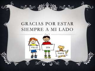 GRACIAS POR ESTAR
SIEMPRE A MI LADO
 