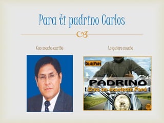 
Para ti padrino Carlos
Con mucho cariño Lo quiero mucho
 
