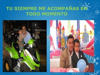 TU SIEMPRE ME ACOMPAÑAS EN
TODO MOMENTO
 