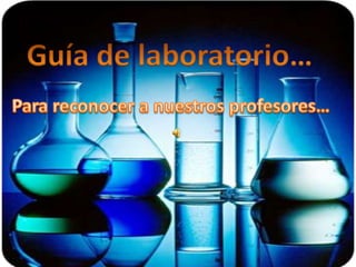 Guía de laboratorio… Para reconocer a nuestros profesores… 
