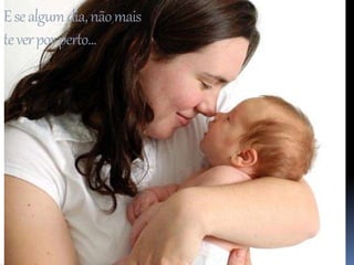 Esealgumdia,nãomais
teverporperto...